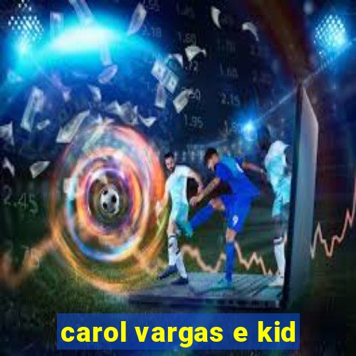 carol vargas e kid